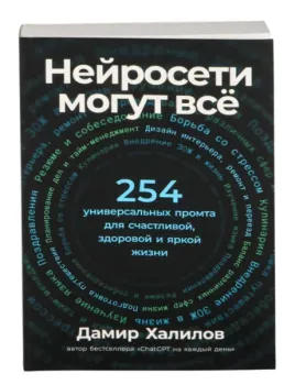 Нейросети могут всё. 254 универсальных промта для счастливой, здоровой и яркой жизни - Дамир Халилов - 2026 год