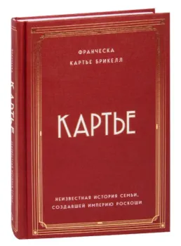 Картье. Неизвестная история семьи, создавшей империю роскоши - Франческа Брикелл - 2022 год