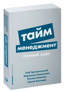 Тайм-менеджмент. Полный курс - Глеб Архангельский, Марианна Лукашенко, Татьяна Телегина - 2023 год