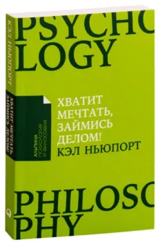 Хватит мечтать, займись делом! Почему важнее хорошо работать, чем искать хорошую работу - Кэл Ньюпорт - 2022 год