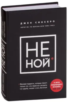 НЕ НОЙ. Вековая мудрость, которая гласит: хватит жаловаться – пора становиться богатым - Джен Синсеро - 2019 год