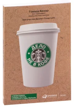 Дело не в кофе. Корпоративная культура Starbucks - Говард Бехар - 2023 год