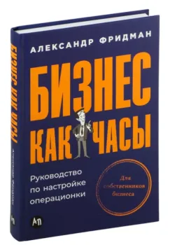 Бизнес как часы. Руководство по настройке операционки - Александр Фридман - 2024 год