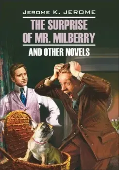 The Surprise of Mr. Milberry and Other Novels - Джером Клапка Джером - 2015 год
