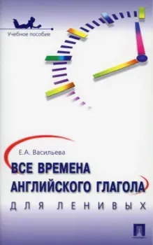 Все времена английского глагола для ленивых - Елена Васильева - 2021 год