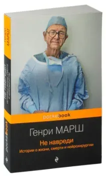 Не навреди. Истории о жизни, смерти и нейрохирургии - Генри Марш - 2024 год