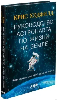 Руководство астронавта по жизни на Земле. Чему научили меня 4000 часов на орбите - Крис Хэдфилд - 2021 год
