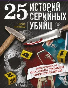 25 историй серийных убийц. Иллюстрированный гид по самым громким преступлениям - Крис Макнаб - 2025 год