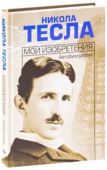 Мои изобретения. Автобиография - Никола Тесла - 2021 год