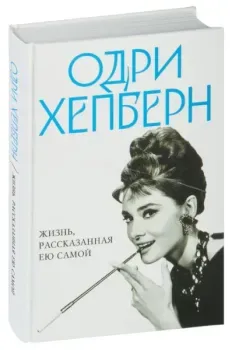 Одри Хепберн. Жизнь, рассказанная ею самой - Одри Хепберн - 2025 год
