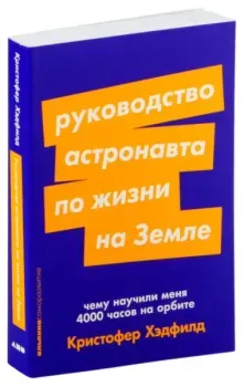 Руководство астронавта по жизни на Земле. Чему научили меня 4000 часов на орбите - Крис Хэдфилд - 2025 год