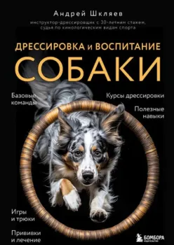 Дрессировка и воспитание собаки - Андрей Шкляев - 2025 год