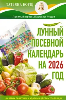 Лунный посевной календарь на 2026 год в самых понятных и удобных цветных таблицах - Татьяна Борщ - 2025 год