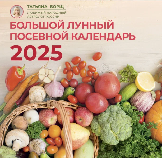 Большой лунный посевной календарь на 2025 год - Татьяна Борщ - 2024 год