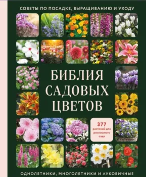 Библия садовых цветов. Однолетники, многолетники и луковичные. Советы по посадке, выращиванию и уходу - 2026 год
