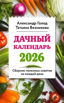 Дачный календарь 2026. Сборник полезных советов на каждый день - Татьяна Вязникова, Александр Голод - 2025 год