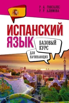 Испанский язык для начинающих. Базовый курс - Рушания Алимова, Роза Гонсалес - 2025 год