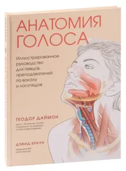 Анатомия голоса. Иллюстрированное руководство для певцов, преподавателей по вокалу и логопедов - Теодор Даймон - 2023 год