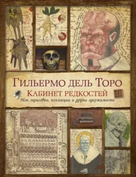 Кабинет редкостей. Мои зарисовки, коллекции и другие одержимости - Гильермо Дель Торо - 2023 год