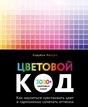 Цветовой код. Как научиться чувствовать цвет и гармонично сочетать оттенки - Харуёси Нагумо - 2025 год