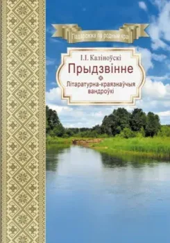 Прыдзвінне. Літаратурна-краязнаўчыя вандроўкі - І. Каліноўскі - 2019 год