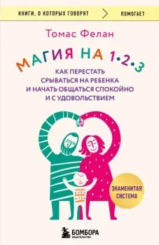 Магия на 1-2-3. Как перестать срываться на ребенка и начать общаться спокойно и с удовольствием - Томас Фелан - 2025 год
