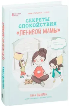 Секреты спокойствия "ленивой мамы" - Анна Быкова - 2017 год