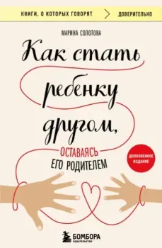 Как стать ребенку другом, оставаясь его родителем - Марина Солотова - 2025 год