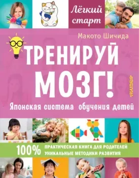 Тренируй мозг! Японская система обучения детей - Макото Шичида - 2021 год