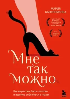 Мне так можно. Как перестать быть "теткой" и вернуть себе блеск в глазах - Мария Канунникова - 2026 год