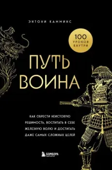 Путь воина. Как обрести неистовую решимость, воспитать в себе железную волю и достигать даже самых сложных целей - Энтони Камминс - 2025 год