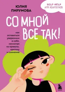 Со мной все так! Как оставаться уверенным в себе, несмотря на провалы, критику и сомнения - Юлия Пирумова - 2025 год