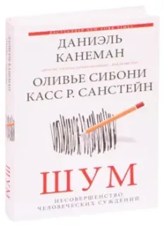 Шум. Несовершенство человеческих суждений - Дэниел Канеман, Касс Санстейн, Оливье Сибони - 2025 год