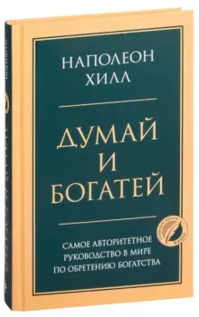Думай и богатей. Главная книга по обретению богатства - Наполеон Хилл - 2023 год