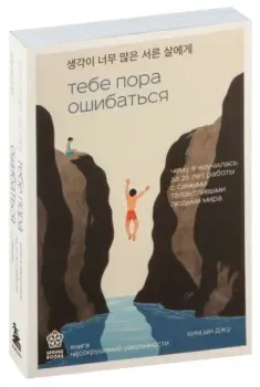 Тебе пора ошибаться. Чему я научилась за 25 лет работы с самыми талантливыми людьми мира - Ким Ын Джу - 2025 год