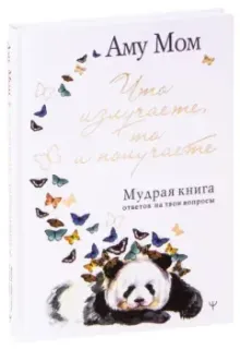Что излучаете, то и получаете. Мудрая книга ответов на твои вопросы - Аму Мом - 2022 год