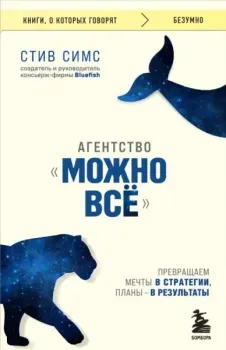 Агентство "Можно все". Превращаем мечты в стратегии, планы – в результаты - Стив Симс - 2024 год