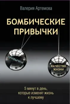 Бомбические привычки. 5 минут, которые изменят жизнь к лучшему - Валерия Артемова - 2025 год