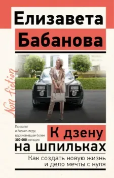 К дзену на шпильках. Как создать новую жизнь и дело мечты с нуля - Елизавета Бабанова - 2025 год
