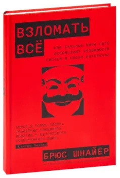 Взломать всё. Как сильные мира сего используют уязвимости систем в своих интересах - Брюс Шнайер - 2023 год