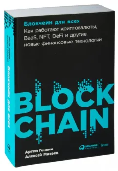 Блокчейн для всех: Как работают криптовалюты, BaaS, NFT, DeFi и другие новые финансовые технологии - Артем Генкин, Алексей Михеев - 2023 год