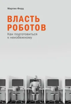 Власть роботов. Как подготовиться к неизбежному - Мартин Форд - 2022 год