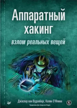 Аппаратный хакинг. Взлом реальных вещей - Джаспер ван Вуденберг, Колин О’Флинн - 2023 год
