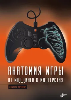 Анатомия игры. От моддинга к мастерству - Людмила Хигерович - 2024 год