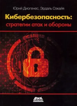 Кибербезопасность: стратегии атак и обороны - Юрий Диогенес, Эрдаль Озкайя - 2019 год