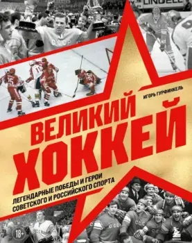 Великий хоккей. Легендарные победы и герои советского и российского спорта - Игорь Гурфинкель - 2026 год