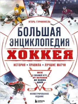 Большая энциклопедия хоккея. Все о любимой игре: от истоков до наших дней - Игорь Гурфинкель - 2026 год