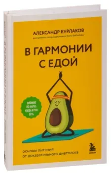 В гармонии с едой. Основы питания от доказательного диетолога - Александр Бурлаков - 2023 год