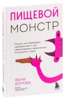 Пищевой монстр. Почему мы переедаем, набирем вес, и как сформировать правильные отношения с едой - Женя Донова - 2025 год