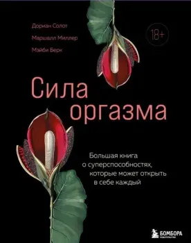 Сила оргазма. Большая книга о суперспособностях, которые может открыть в себе каждый - Мэйби Берк, Маршалл Миллер, Дориан Солот - 2024 год